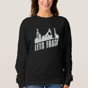 Oilfield Humor Fracker Oil Drilling Fracking Sweatshirt