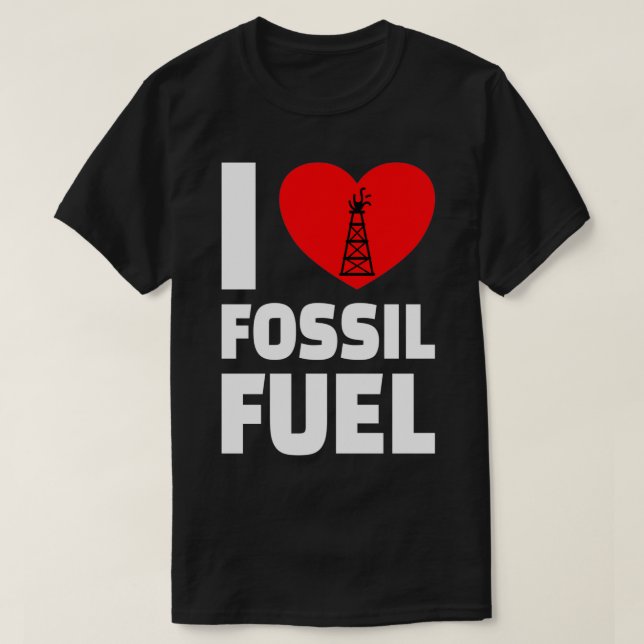 OILFIELD OIL WORKER I love Fossil Fuel T-Shirt (Design Front)