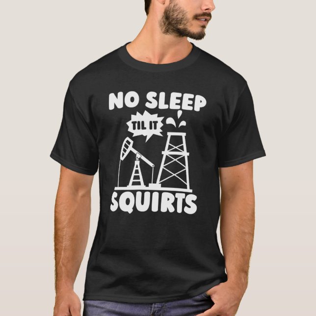 Oilfield Squirts Fracker Fracking Oil Drilling T-Shirt (Front)