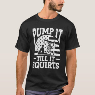 Oilfield Trash Roughneck Oilfield Pump It Till It  T-Shirt
