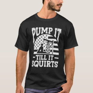Oilfield Trash Roughneck Oilfield Pump It Till It  T-Shirt