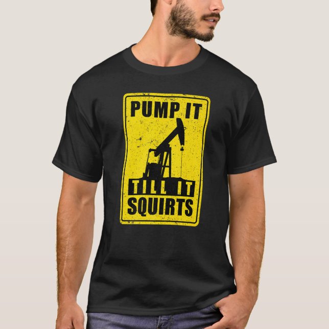 Oilfield Worker Drilling Roughneck Pump It Till It T-Shirt (Front)