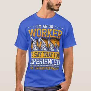 Oilfield Worker Im An Oil Worker Rig Roughneck T-Shirt