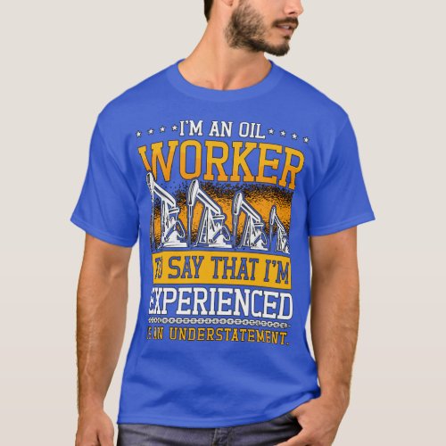 Oilfield Worker Im An Oil Worker Rig Roughneck T_Shirt