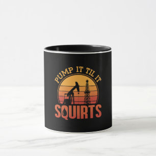 Oilfield Worker Pump It Till It Squirts Oil Rig Mug