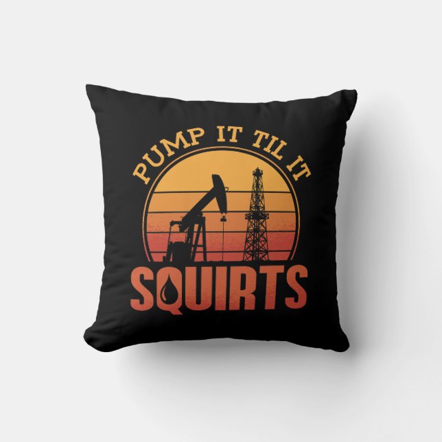 Oilfield Worker Pump It Till It Squirts Oil Rig Throw Pillow (Front)