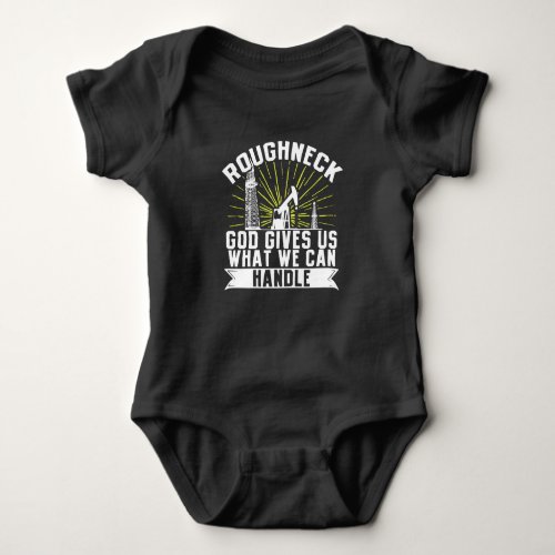 Oilfield Worker Roughneck Good Gives Us What We Baby Bodysuit