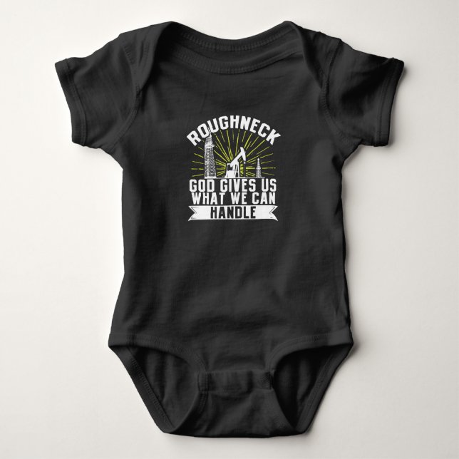 Oilfield Worker Roughneck Good Gives Us What We Baby Bodysuit (Front)