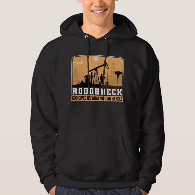 Oilfield Worker Roughneck Good Gives Us What We Hoodie (Front)