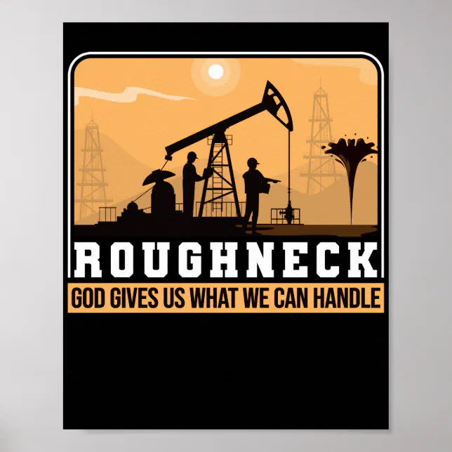Oilfield Worker Roughneck Good Gives Us What We Poster | Zazzle