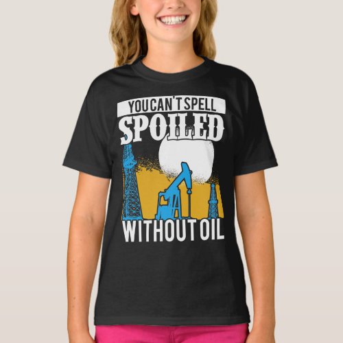 Oilfield Worker Roughneck Rig Drilling Spoiled T_Shirt