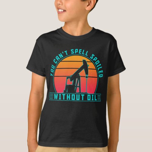 Oilfield Worker Roughneck Rig Drilling Spoiled T_Shirt