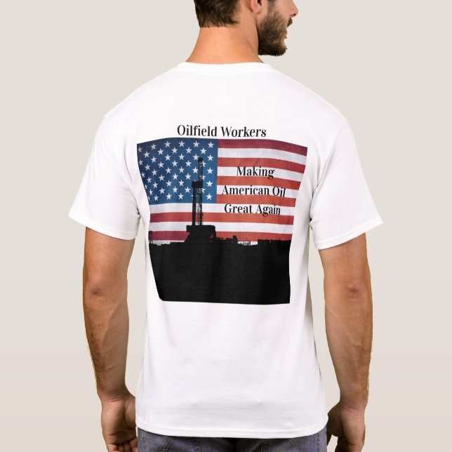 Oilfield Workers - Making American Oil Great Again T-Shirt (Back)