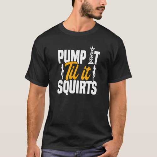 Oilfield Workers  Rig Roughneck Pump It Till It Sq T_Shirt