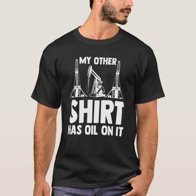 Oilman Oilfield Workers My Other  Has Oil On It T-Shirt (Front)