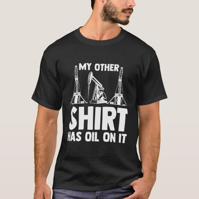 Oilman Oilfield Workers My Other Shirt Has Oil On  (Front)