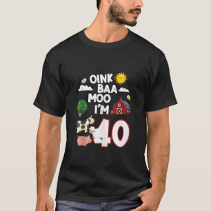 Oink Baa Neigh Cluck Moo I m 40th Birthday Farm An T-Shirt