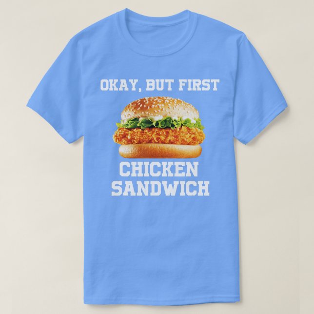 OK But First Chicken Sandwich Funny Fast Food Burg T-Shirt (Design Front)