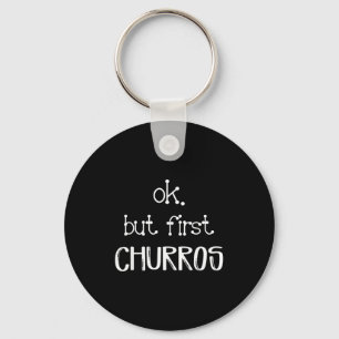 Ok But First Churros Sarcastic Quote Funny Churro Keychain