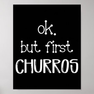 Ok But First Churros Sarcastic Quote Funny Churro Poster