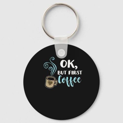 Ok But First Coffee Funny Caffeine Beverages Coffe Keychain
