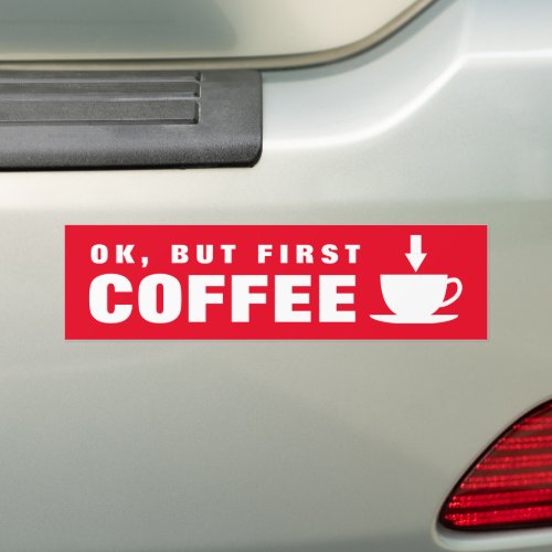 Ok but first coffee funny caffeine junkie quote bumper sticker