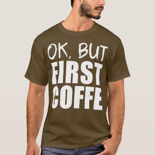 ok but first coffee funny coffee Gifts T_Shirt