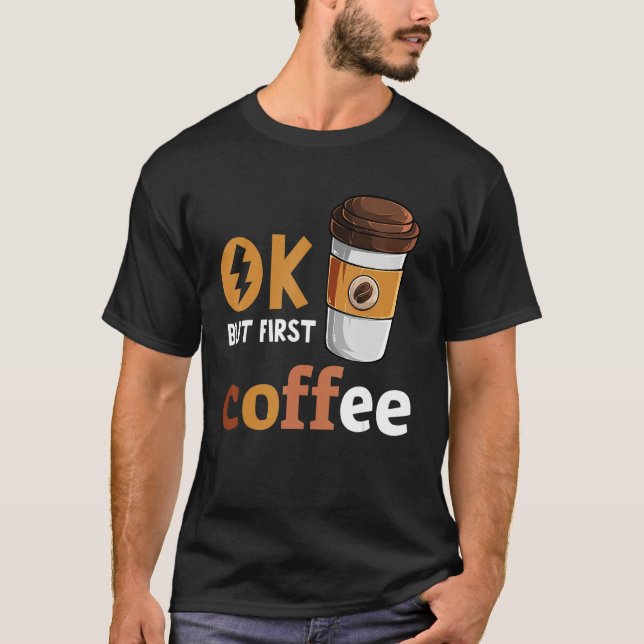 Ok But First Coffee Funny Coffee Lover Caffeine T-Shirt (Front)