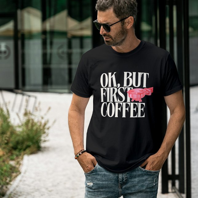 Ok But First Coffee, Funny Coffee Quote, Espresso T-Shirt (Creator Uploaded)