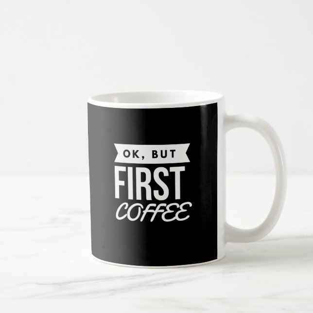 OK, BUT FIRST COFFEE MUG (Right)