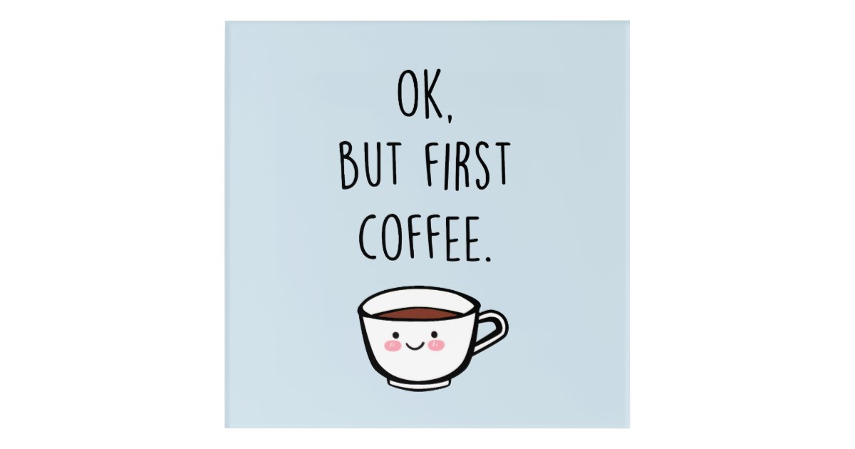 Ok but first coffee poster acrylic print | Zazzle.com