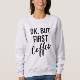 OK, But first coffee sweatshirt