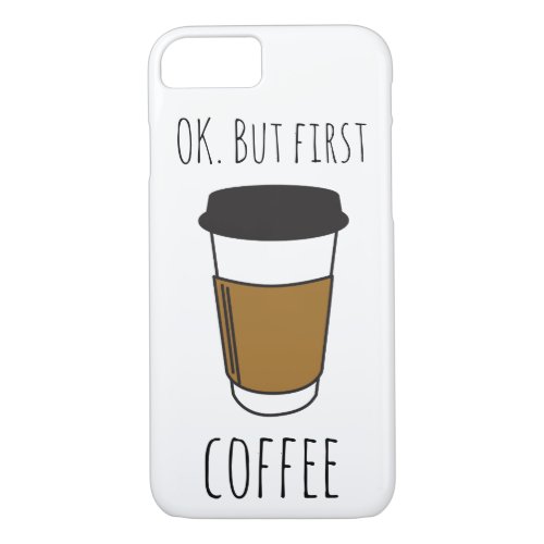 Ok But First Coffee Travel Mug Illustration funny iPhone 87 Case