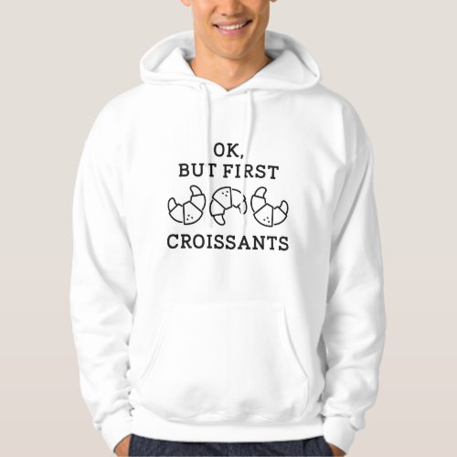 Ok But First Croissants Hoodie