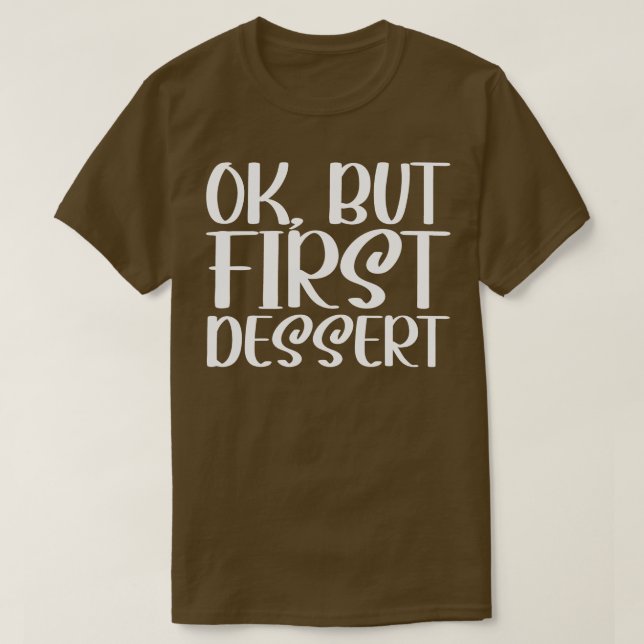 OK But First Dessert T-Shirt (Design Front)