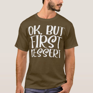 OK But First Dessert T-Shirt