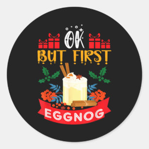 Ok But First Eggnog Funny Christmas Eggnog Lover Classic Round Sticker