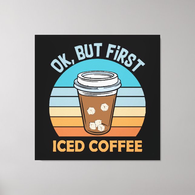 ok but first iced coffee canvas print (Front)