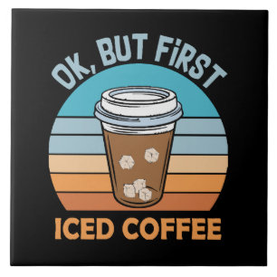 ok but first iced coffee ceramic tile