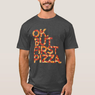 Ok But First Pizza   T-Shirt