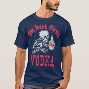 OK But First Vodka Drinking Alcohol Skeleton Hallo T-Shirt