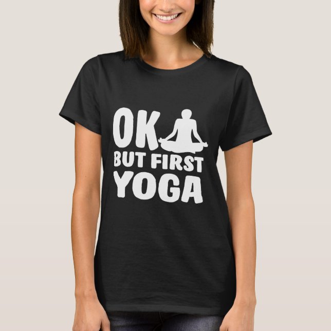Ok But First Yoga Cute Yoga Workout T-Shirt (Front)