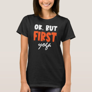 Ok But First Yoga Fitness Yoga Instructor Meditati T-Shirt