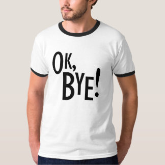 Ok, Bye! T-Shirt