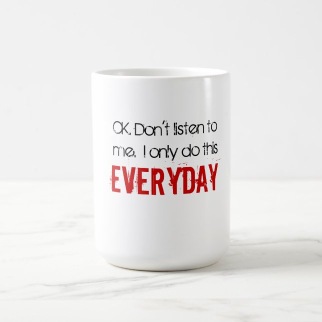 OK. Don't listen to me.  I only do this EVERYDAY Coffee Mug (Center)