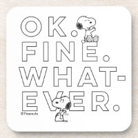 "Ok. Fine. Whatever." - Snoopy