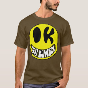 Ok Go Away Sarcastic Smiling Face T-Shirt
