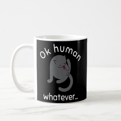 OK HUMAN WHATEVER CAT  COFFEE MUG