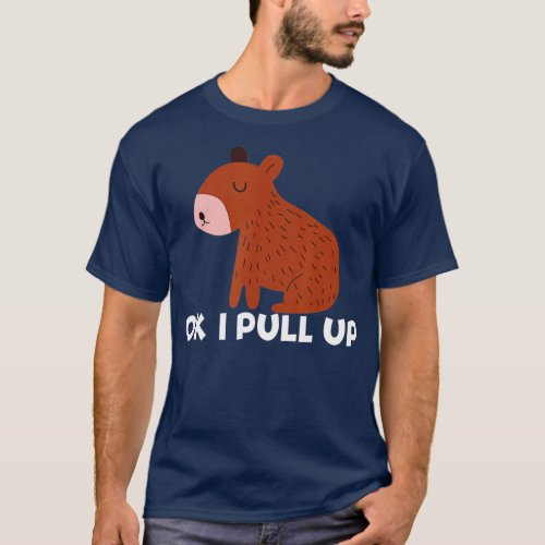 OK I Pull Up Capybara Animal Lover Funny Capybara  T_Shirt