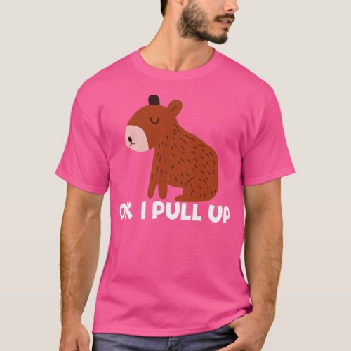 OK I Pull Up Capybara Animal Lover Funny Capybara  T_Shirt